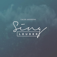 Caleb Andrews - Sing Louder