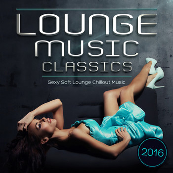 Various Artists - Lounge Music Classics 2016 - Sexy Soft Lounge Chillout Music