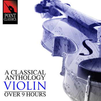 Various Artists - A Classical Anthology: Violin (Over 9 Hours)