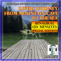 Amadeus - Binaural Sounds of Nature for Sleep: Rivers Journey from Mountain Cave to the Sea: 120 Minutes Special Edition