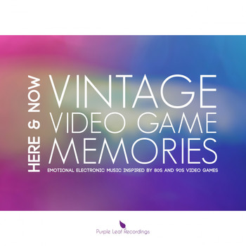 Here & Now - Vintage Video Game Memories (Emotional Electronic Music Inspired by 80S and 90S Video Games)