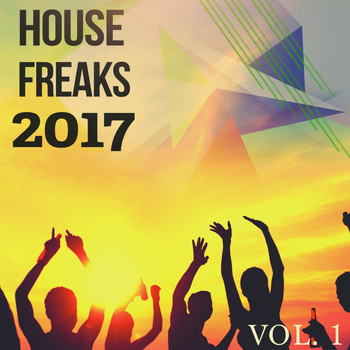 Various Artists - House Freaks - 2017, Vol. 1 (Best Fill The Dancefloor Music)