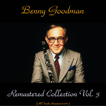 Benny Goodman - Remastered Collection, Vol. 3 (All Tracks Remastered 2016)