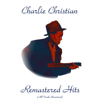 Charlie Christian - Remastered Hits (All Tracks Remastered 2016)