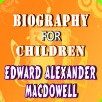 Will Jones - Biography for Children:Edward Alexander MacDowell