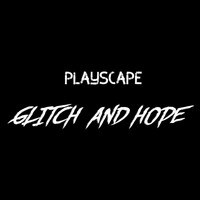 Playscape - Glitch & Hope