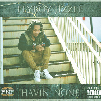 Flyboy Jizzle & Heata - Havin' None (Explicit)