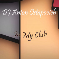 Dj Anton Ostapovich - In My Club