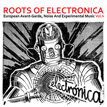 Various Artists - Roots of Electronica Vol. 4, European Avant-Garde, Noise and Experimental Music