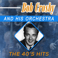 Bob Crosby And His Orchestra - The 40's Hits