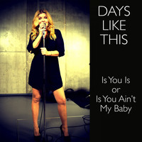 Days Like This - Is You Is Or Is You Ain't My Baby