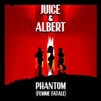 Juice & Albert - Phantom (Femme Fatale)