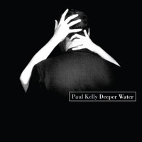 Paul Kelly - Deeper Water