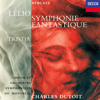 Charles Dutoit, Orchestre Symphonique de Montréal - Berlioz: Lélio; Symphonie fantastique; Tristia