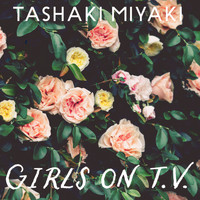Tashaki Miyaki - Girls On T.V.