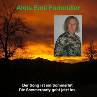 Alois Emil Fortmüller - Der Song ist ein Sommerhit - Die Sommerparty geht jetzt los