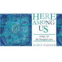 Marty Haugen - Here among Us