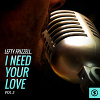 Lefty Frizzell - Lefty Frizzell, I Need Your Love, Vol. 2