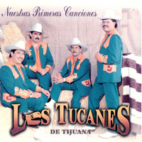 Los Tucanes De Tijuana - Nuestras Primeras Canciones