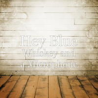 Hey Blue - Whiskey and a Microphone