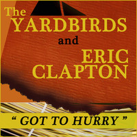The Yardbirds & Eric Clapton - Got to Hurry
