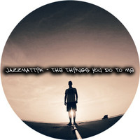 Jazzmattik - The Things You Do to Me
