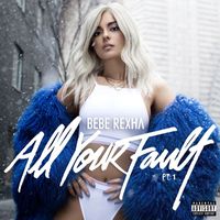 Bebe Rexha - All Your Fault: Pt. 1 (Explicit)