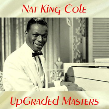 Nat King Cole - UpGraded Masters (All Tracks Remastered)