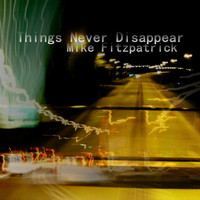Mike Fitzpatrick - Things Never Disappear