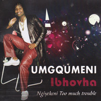 Umgqumeni - Ibhovha Ngiyekeni (Too Much Trouble)