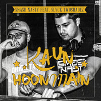 SMASH Nasty - Kaun Hoon Main - Single