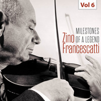 Zino Francescatti - Milestones of a Legend - Zino Francescatti, Vol. 6