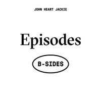 John Heart Jackie - Episodes B-Sides