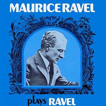 Maurice Ravel - Maurice Ravel Plays Ravel