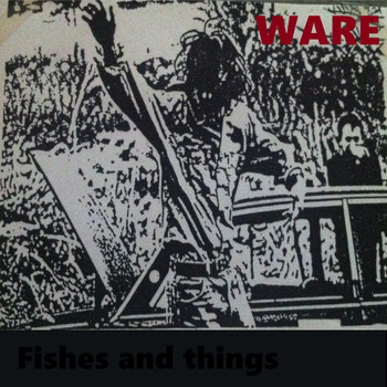 WARE - Fishes and Things