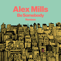 Alex Mills - Be Somebody (Remixes)