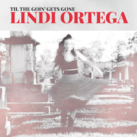 Lindi Ortega - Til the Goin' Gets Gone