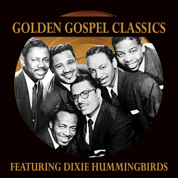 The Dixie Hummingbirds - Golden Gospel Classics: The Dixie Hummingbirds