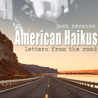 Jack Kerouac - American Haikus: Letters from the Road