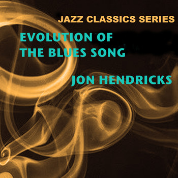 Jon Hendricks - Jazz Classics Series: Evolution of the Blues Song