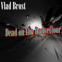 Vlad Brost - Dead On The Dancefloor