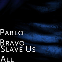 Pablo Bravo - Slave Us All