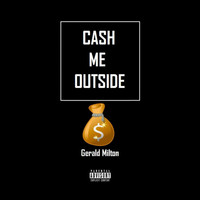 Gerald Milton - Cash Me Outside