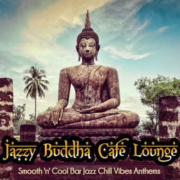 Various Artists - Jazzy Buddha Cafe Lounge (Smooth 'n' Cool Bar Jazz Chill Vibes Anthems)
