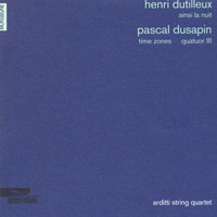 Arditti String Quartet - Henri Dutilleux: Ainsi la nuit - Pascal Dusapin: Time zones & Quatuor III