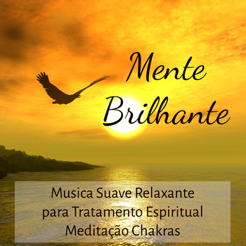 Alma - Mente Brilhante - Musica Suave Relaxante para Tratamento Espiritual Meditação Chakras e Centro de Energia com Sons da Natureza New Age Instrumentais