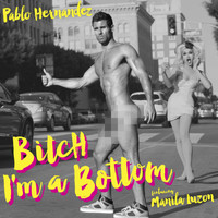 Pablo Hernandez - Bitch I'm a Bottom (Explicit)