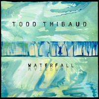 Todd Thibaud - Waterfall