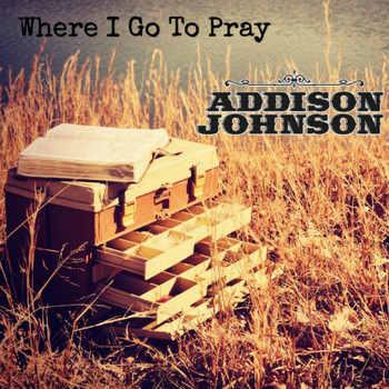 Addison Johnson - Where I Go to Pray
