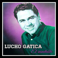 Lucho Gatica - Lucho Gatica, El Inimitable